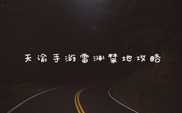 天谕手游雷渊禁地攻略