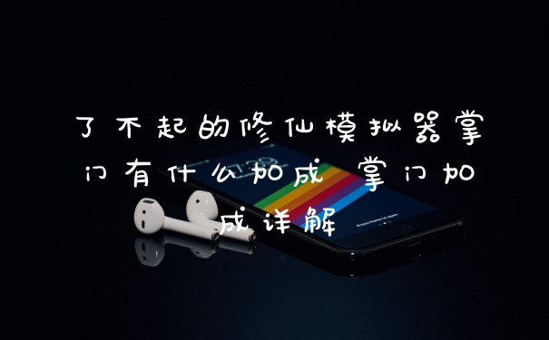 了不起的修仙模拟器掌门有什么加成 掌门加成详解