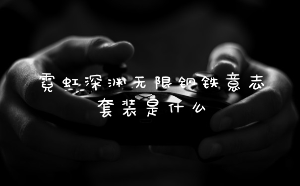 霓虹深渊无限钢铁意志套装是什么