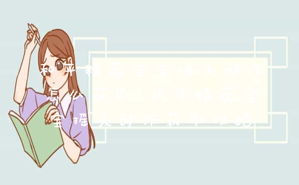 和平精英宝宝摇头动作怎么获取 和平精英宝宝摇头动作获取攻略