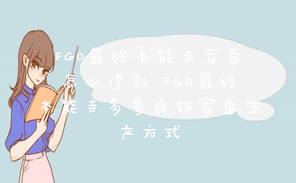 FGO最终本能寺军备怎么得到 FGO最终本能寺多多良铁军备生产方式