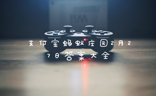 支付宝蚂蚁庄园2月27日答案大全