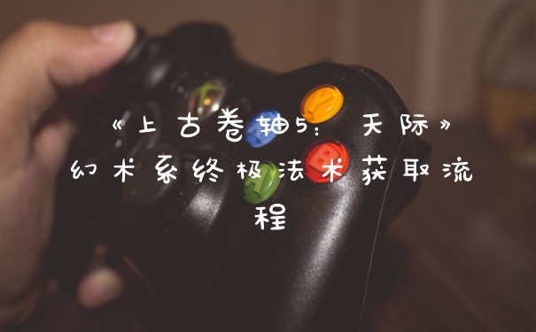 《上古卷轴5：天际》幻术系终极法术获取流程