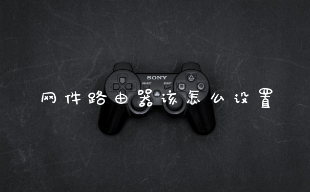 网件路由器该怎么设置