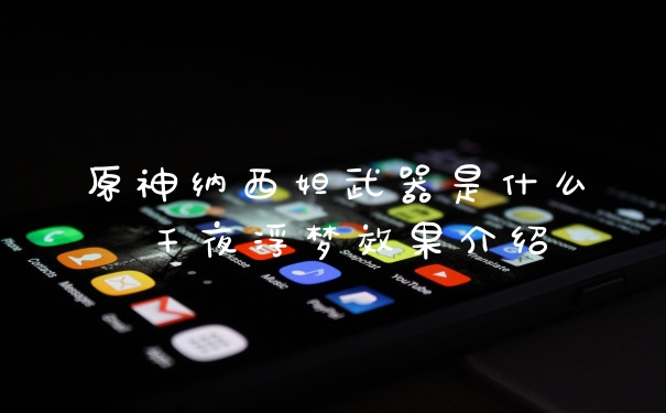 原神纳西妲武器是什么 千夜浮梦效果介绍