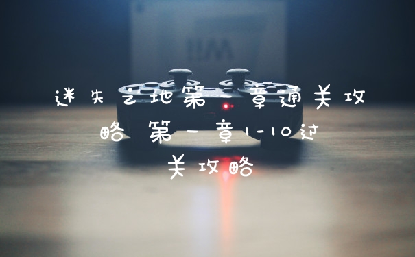 迷失之地第一章通关攻略 第一章1-10过关攻略