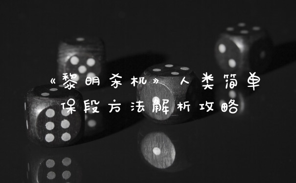 《黎明杀机》人类简单保段方法解析攻略