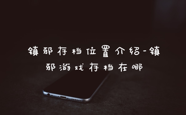 镇邪存档位置介绍-镇邪游戏存档在哪