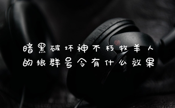 暗黑破坏神不朽牧羊人的狼群号令有什么效果