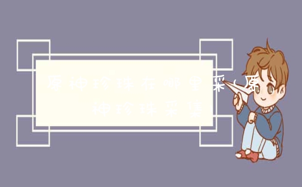 原神珍珠在哪里采(原神珍珠采集)