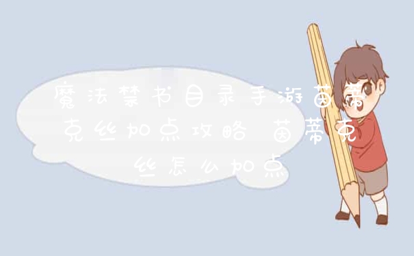 魔法禁书目录手游茵蒂克丝加点攻略 茵蒂克丝怎么加点