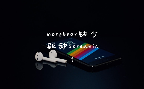 morphvox缺少驱动screaming