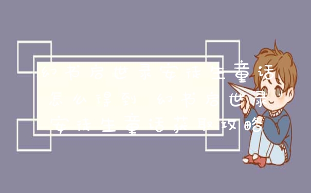 幻书启世录安徒生童话怎么得到 幻书启世录安徒生童话获取攻略