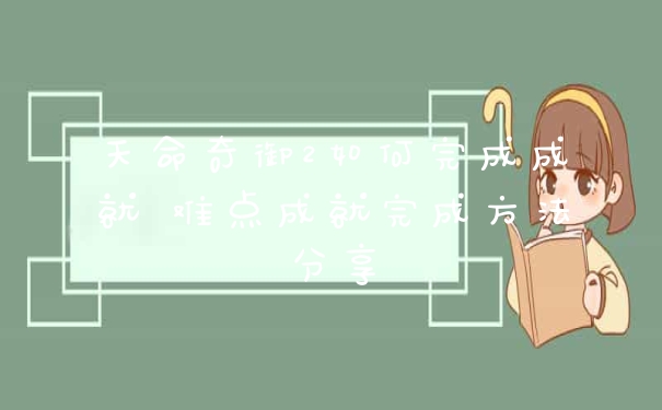 天命奇御2如何完成成就 难点成就完成方法分享