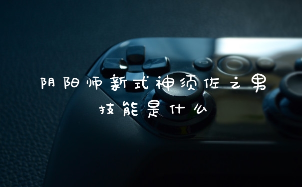 阴阳师新式神须佐之男技能是什么