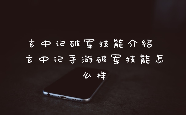 玄中记破军技能介绍 玄中记手游破军技能怎么样