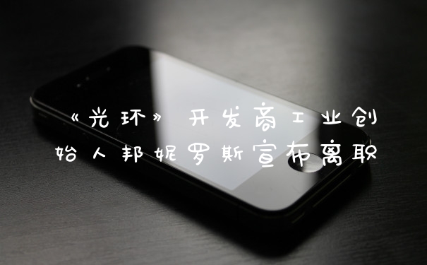 《光环》开发商工业创始人邦妮罗斯宣布离职