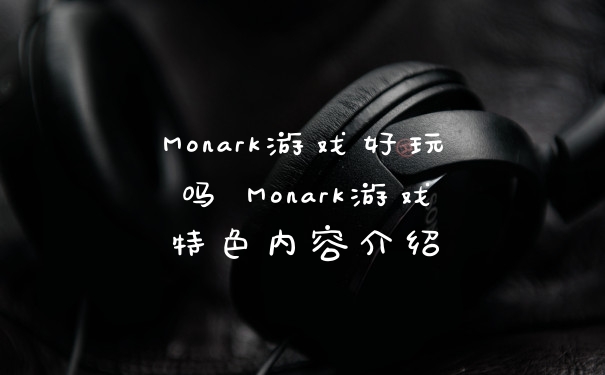 Monark游戏好玩吗 Monark游戏特色内容介绍