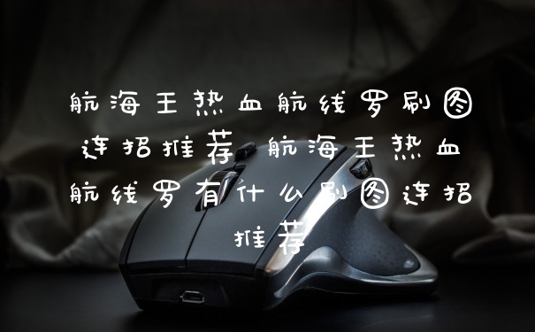 航海王热血航线罗刷图连招推荐 航海王热血航线罗有什么刷图连招推荐