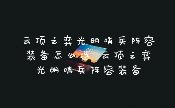 云顶之弈光明哨兵阵容装备怎么选 云顶之弈光明哨兵阵容装备