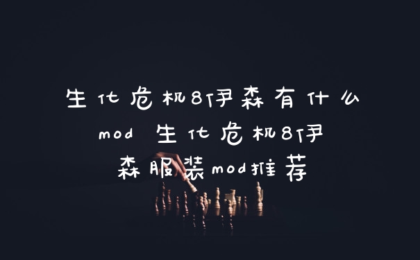 生化危机8伊森有什么mod 生化危机8伊森服装mod推荐