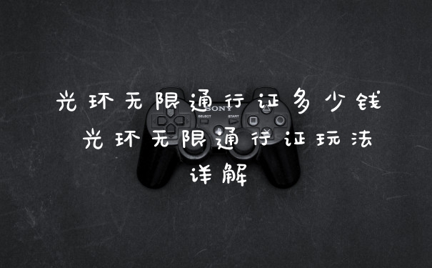 光环无限通行证多少钱 光环无限通行证玩法详解