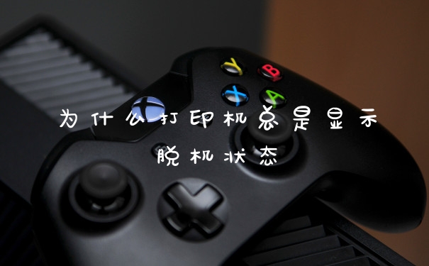 为什么打印机总是显示脱机状态