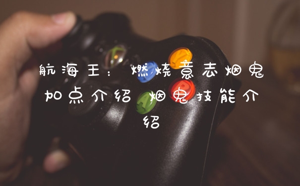 航海王：燃烧意志烟鬼加点介绍 烟鬼技能介绍