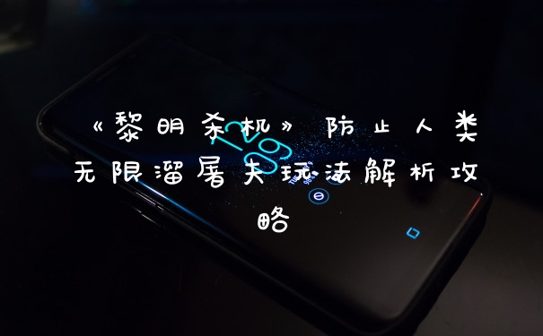 《黎明杀机》防止人类无限溜屠夫玩法解析攻略