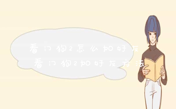 看门狗2怎么加好友 看门狗2加好友方法