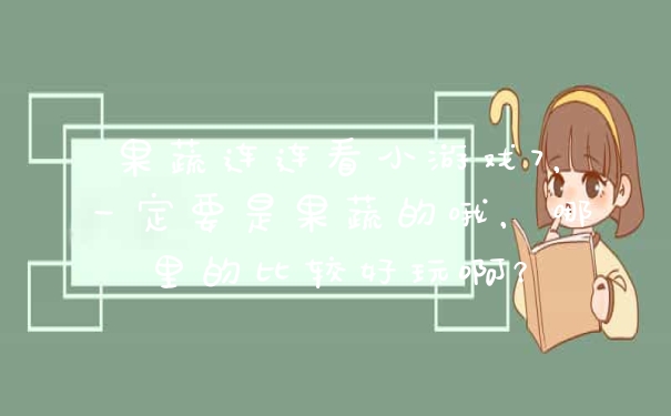 果蔬连连看小游戏7，一定要是果蔬的哦，哪里的比较好玩啊？