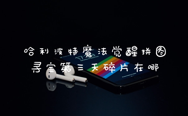 哈利波特魔法觉醒拼图寻宝第三天碎片在哪