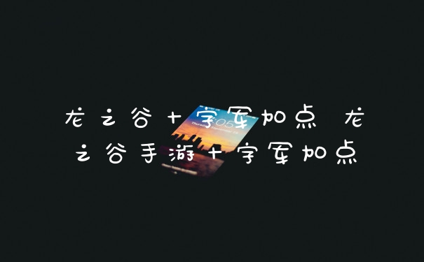 龙之谷十字军加点 龙之谷手游十字军加点