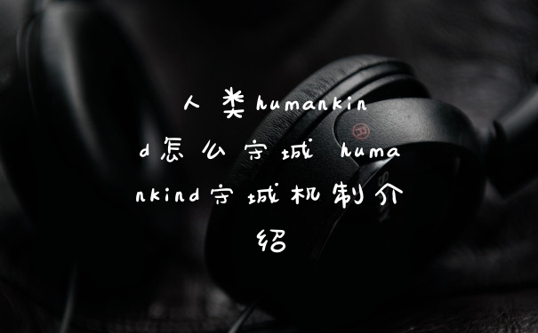 人类humankind怎么守城 humankind守城机制介绍