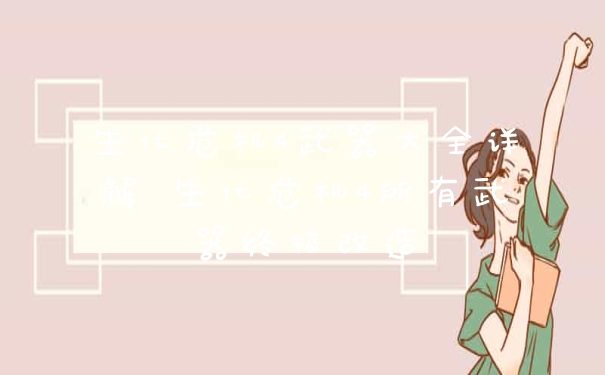 生化危机4武器大全详解 生化危机4所有武器终极改造