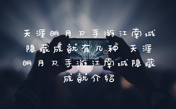 天涯明月刀手游江南城隐藏成就有几种 天涯明月刀手游江南城隐藏成就介绍
