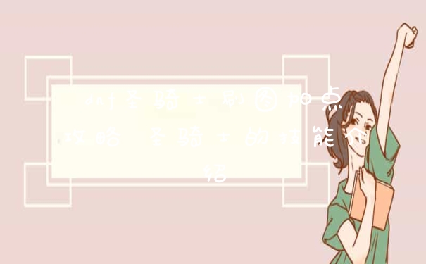 dnf圣骑士刷图加点攻略 圣骑士的技能介绍