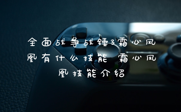 全面战争战锤3霜心凤凰有什么技能 霜心凤凰技能介绍