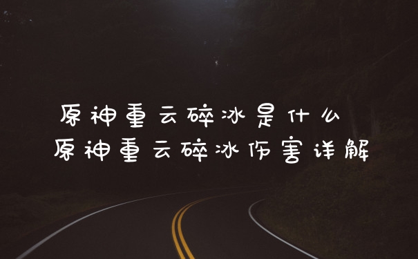 原神重云碎冰是什么 原神重云碎冰伤害详解