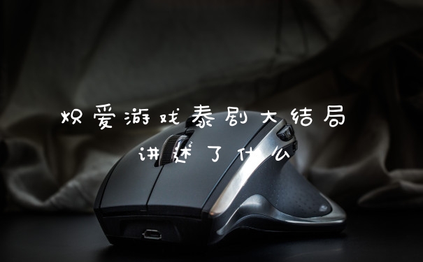 炽爱游戏泰剧大结局 讲述了什么