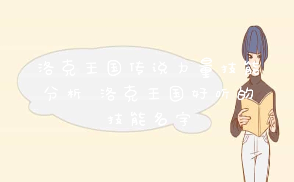 洛克王国传说力量技能分析 洛克王国好听的技能名字