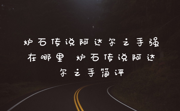 炉石传说阿达尔之手强在哪里 炉石传说阿达尔之手简评