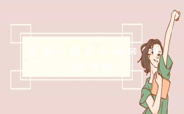 龙族幻想怎么搬砖 赚钱攻略