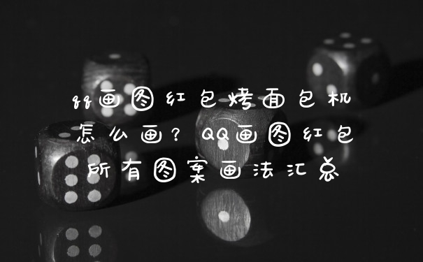 qq画图红包烤面包机怎么画？QQ画图红包所有图案画法汇总