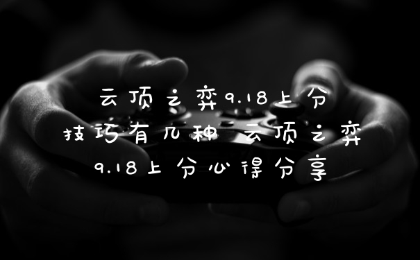 云顶之弈9.18上分技巧有几种 云顶之弈9.18上分心得分享
