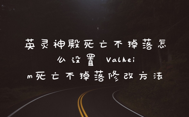英灵神殿死亡不掉落怎么设置 Valheim死亡不掉落修改方法