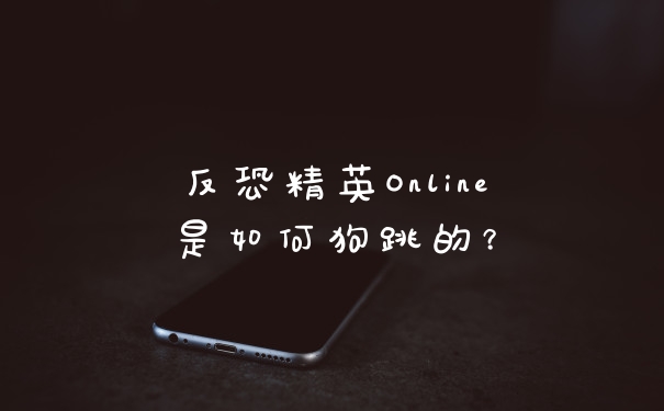 反恐精英Online是如何狗跳的？