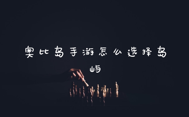 奥比岛手游怎么选择岛屿