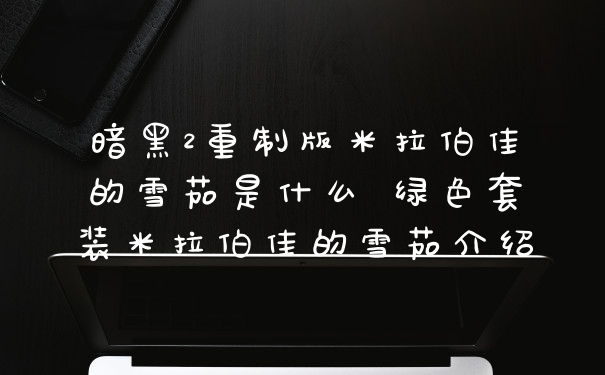 暗黑2重制版米拉伯佳的雪茄是什么 绿色套装米拉伯佳的雪茄介绍