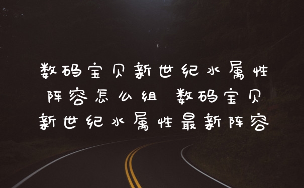 数码宝贝新世纪水属性阵容怎么组 数码宝贝新世纪水属性最新阵容
